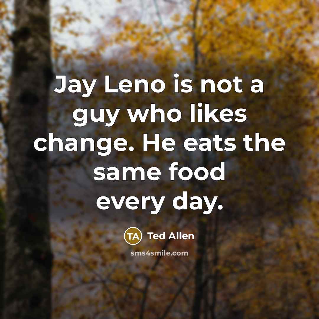 “Jay Leno is not a guy who likes change. He…” quote by Ted Allen