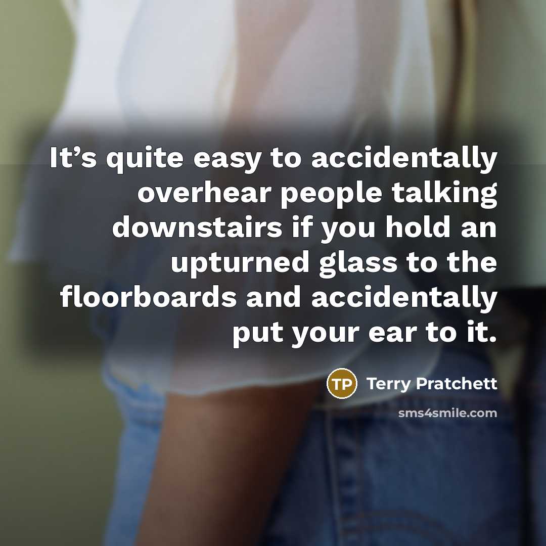 “It’s quite easy to accidentally overhear people talking downstairs if…” quote by Terry Pratchett