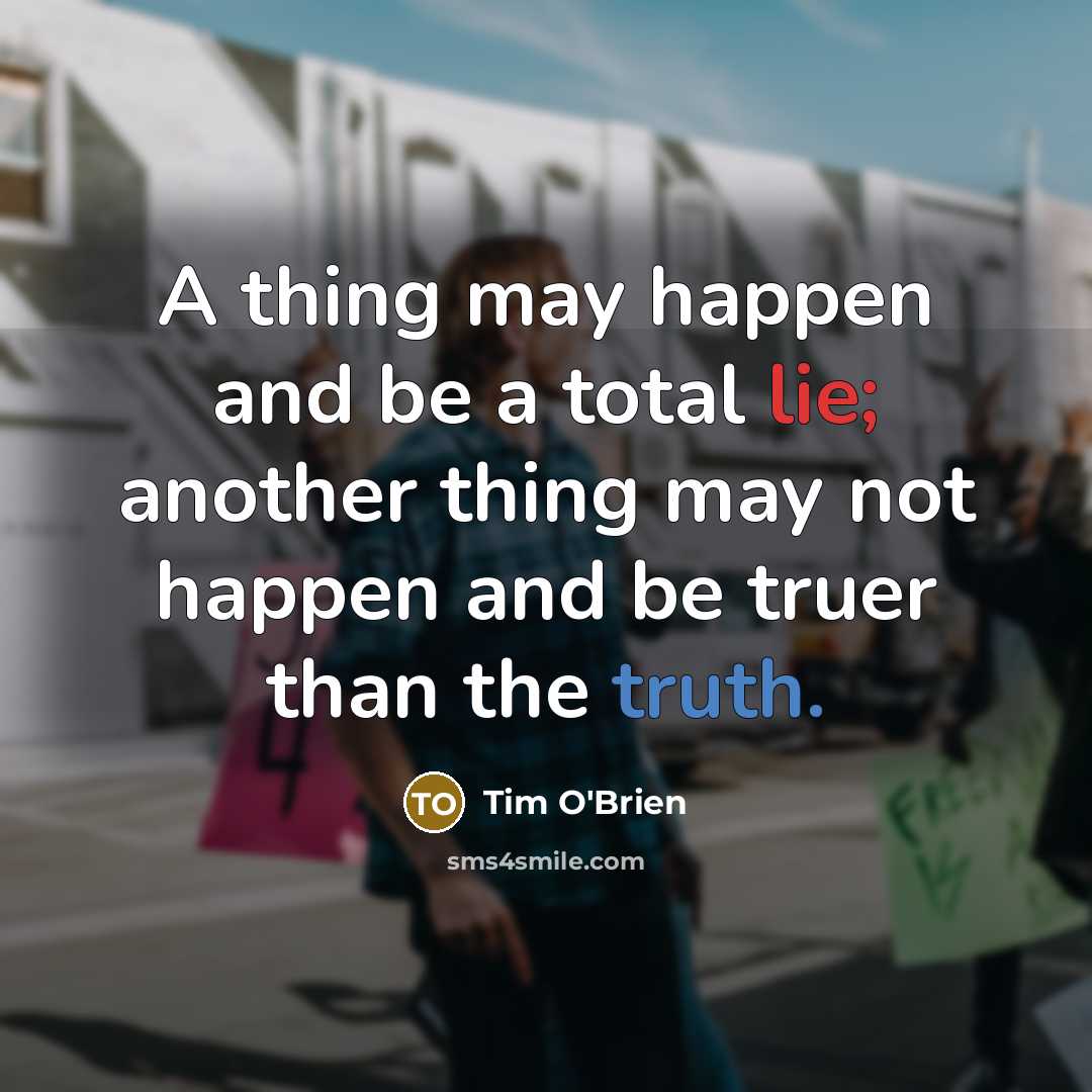 “A thing may happen and be a total lie; another…” quote by Tim O'Brien
