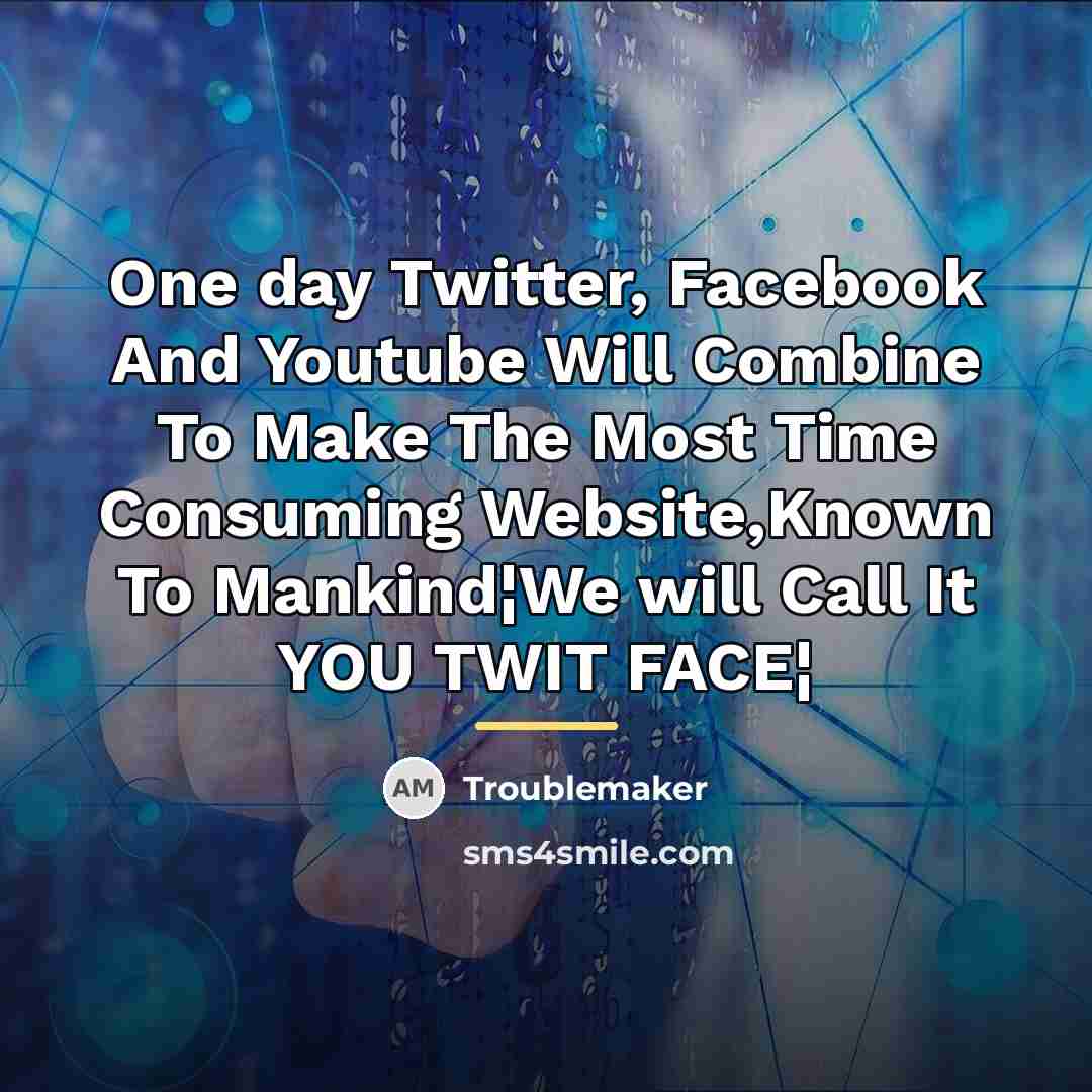 “One day Twitter, Facebook And Youtube Will Combine To Make…” quote by Troublemaker