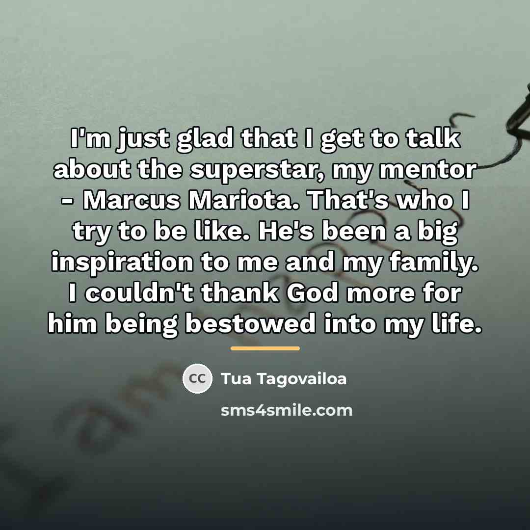 “I'm just glad that I get to talk about the…” quote by Tua Tagovailoa