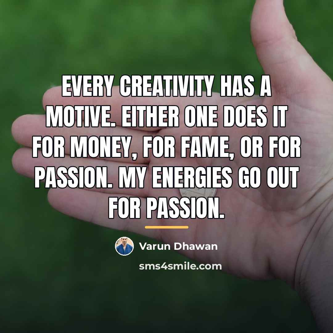 “Every creativity has a motive. Either one does it for…” quote by Varun Dhawan