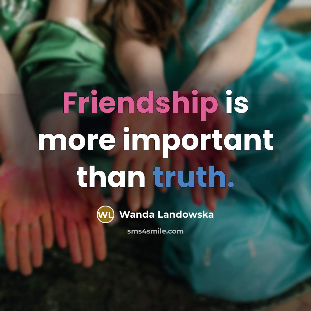 “Friendship is more important than truth.” quote by Wanda Landowska