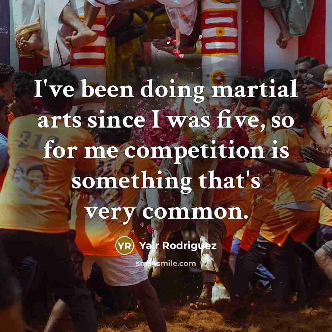 “I've been doing martial arts since I was five, so…” quote by Yair Rodriguez