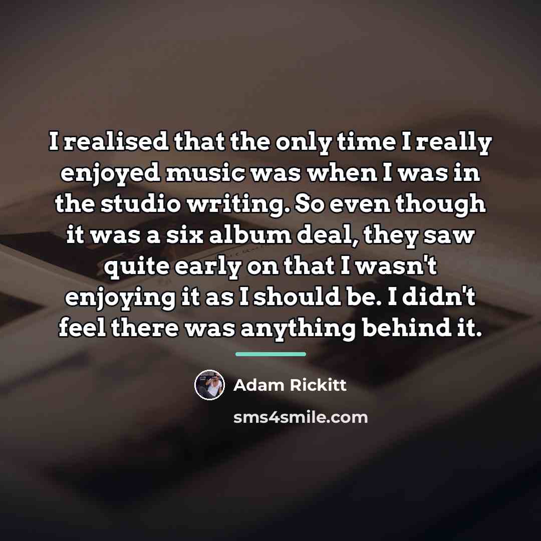 “I realised that the only time I really enjoyed music…” quote by Adam Rickitt
