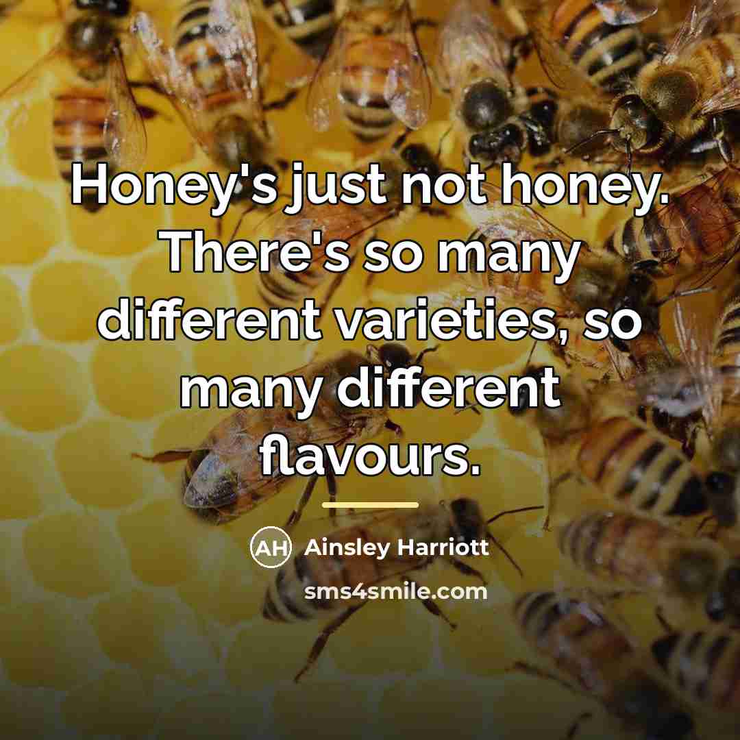 “Honey's just not honey. There's so many different varieties, so…” quote by Ainsley Harriott