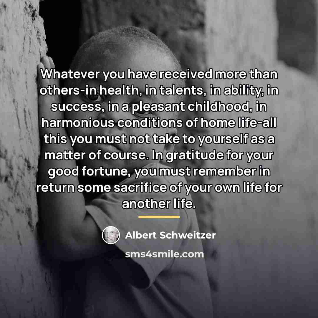 “Whatever you have received more than others-in health, in talents,…” quote by Albert Schweitzer