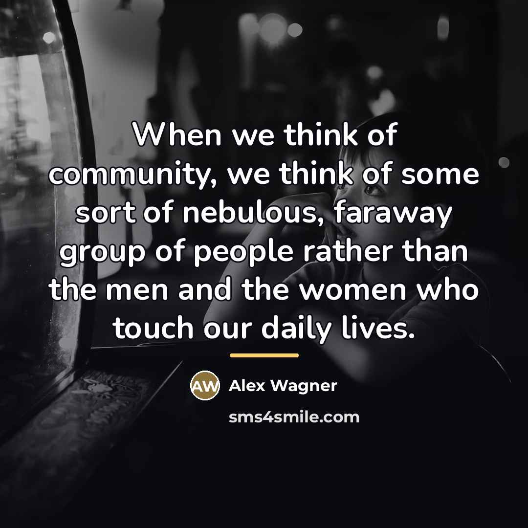 “When we think of community, we think of some sort…” quote by Alex Wagner