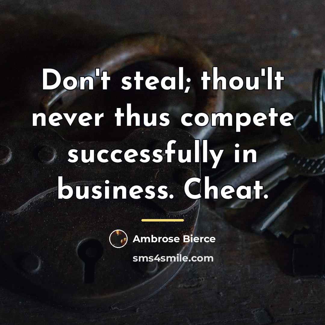“Don't steal; thou'lt never thus compete successfully in business. Cheat.…” quote by Ambrose Bierce