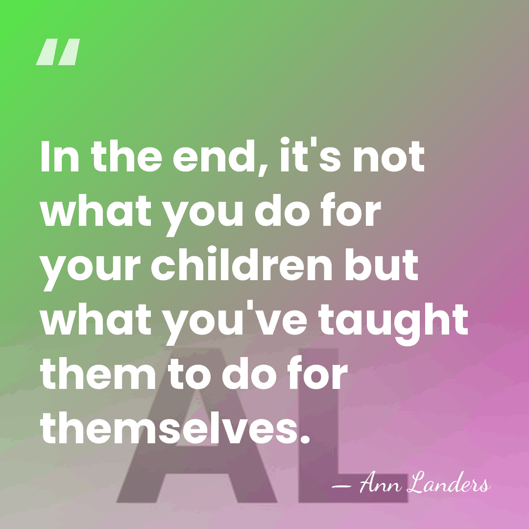 In the end, it's not what you do for your children but&hellip; - Ann Landers