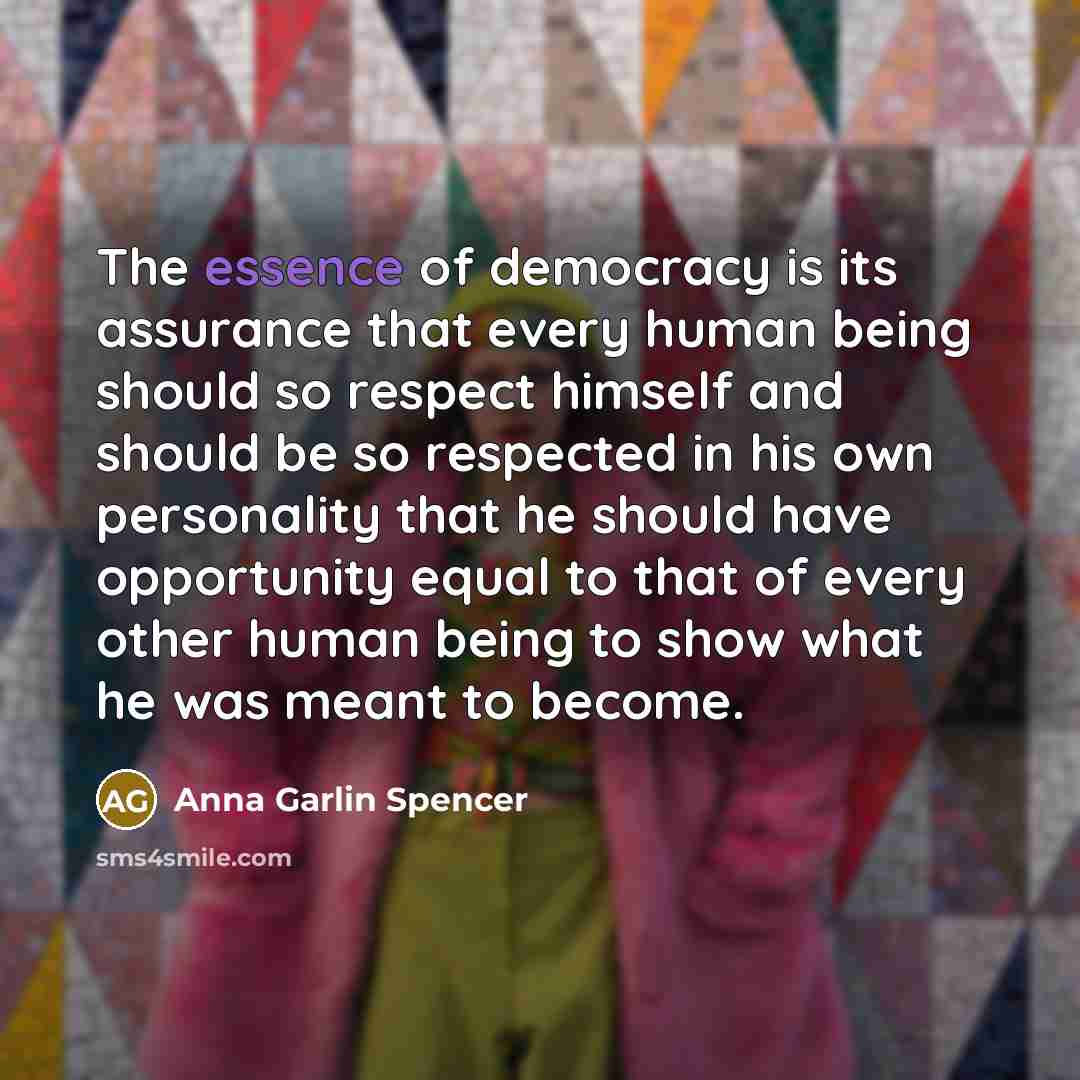 “The essence of democracy is its assurance that every human…” quote by Anna Garlin Spencer
