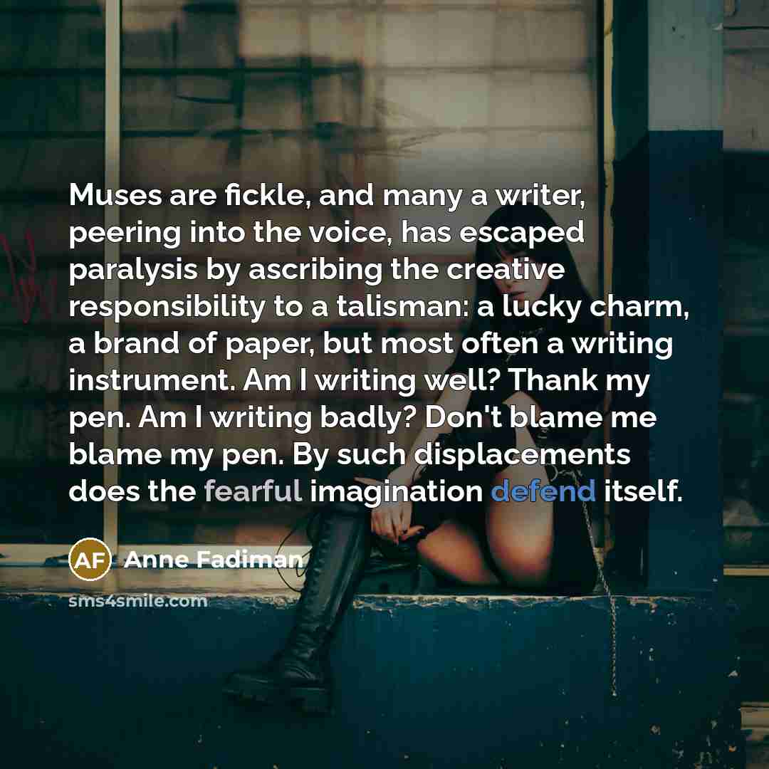 “Muses are fickle, and many a writer, peering into the…” quote by Anne Fadiman