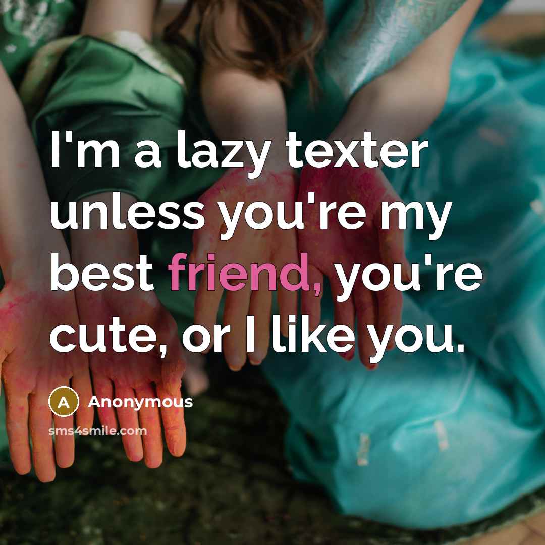 “I'm a lazy texter unless you're my best friend, you're…” quote by Anonymous