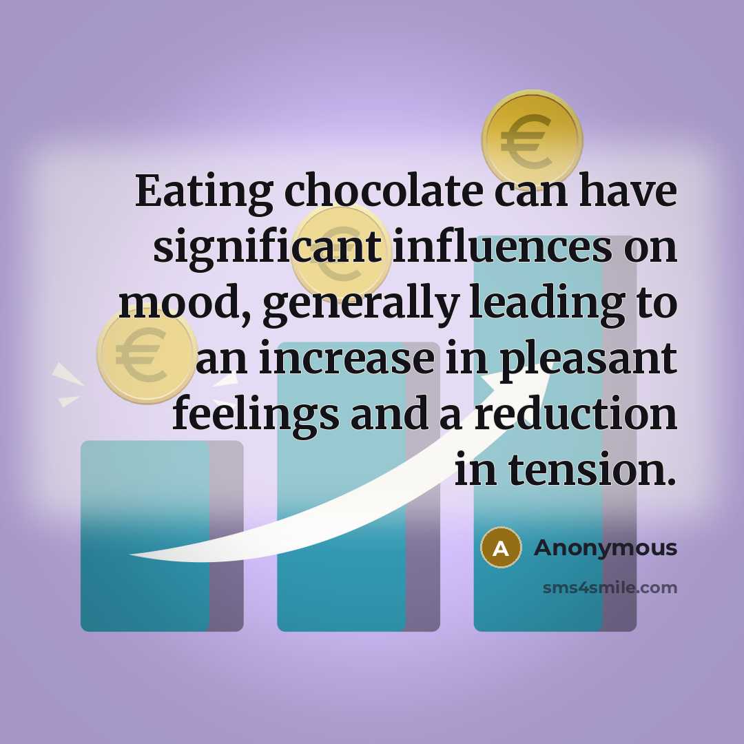 “Eating chocolate can have significant influences on mood, generally leading to an increase in pleasant feelings and a reduction in tension.” quote by Anonymous