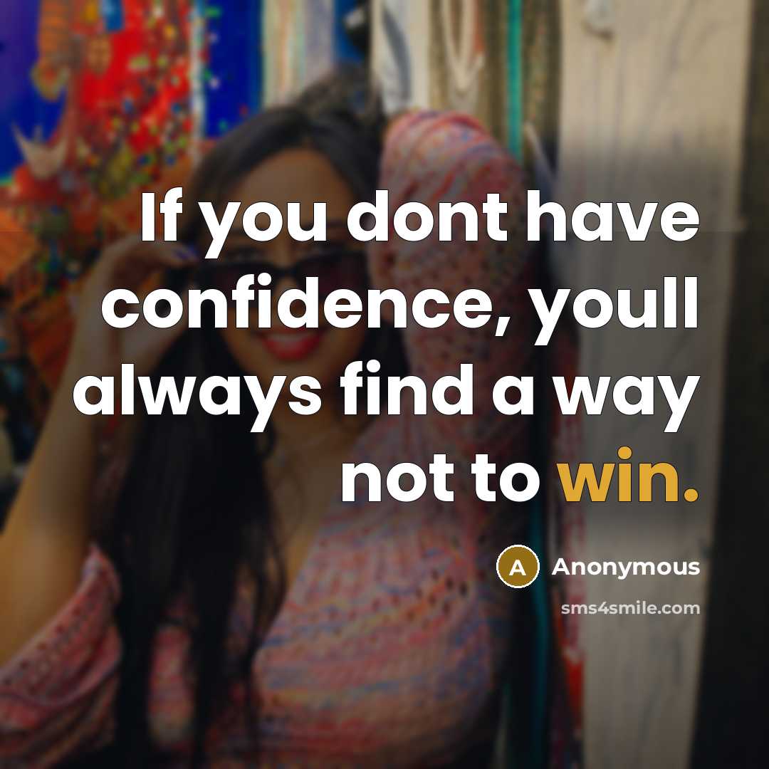 “If you dont have confidence, youll always find a way…” quote by Anonymous