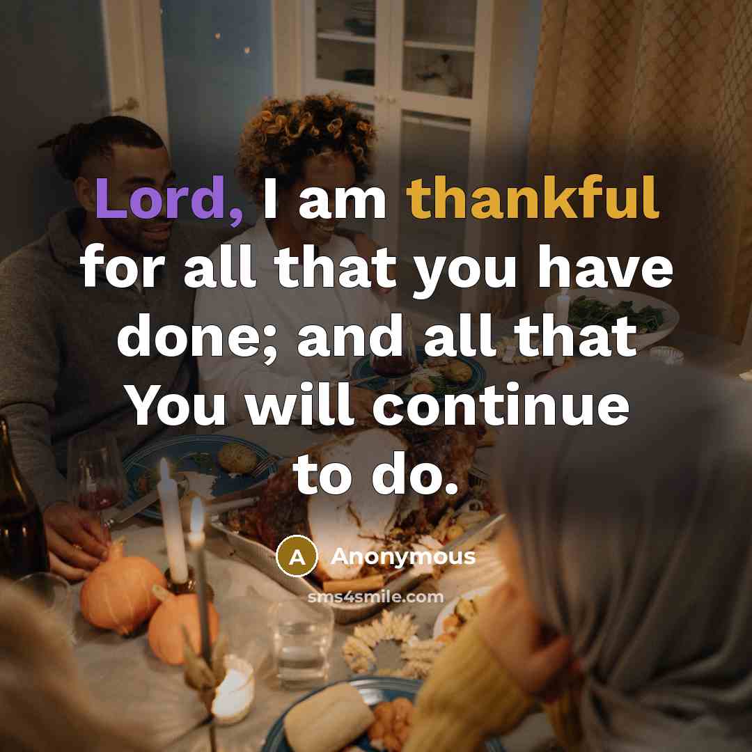 “Lord, I am thankful for all that you have done; and all that You will continue to do.” quote by Anonymous