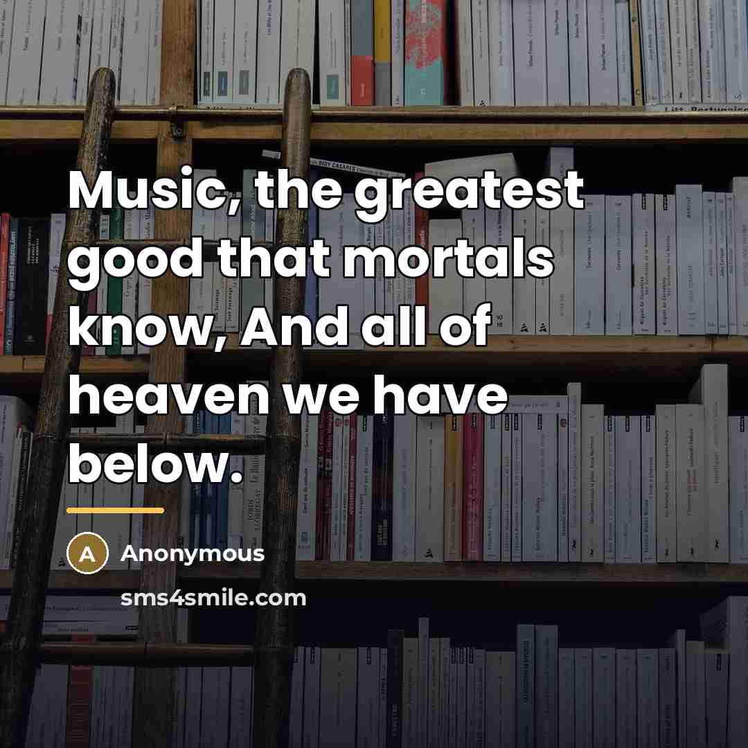 “Music, the greatest good that mortals know, And all of…” quote by Anonymous