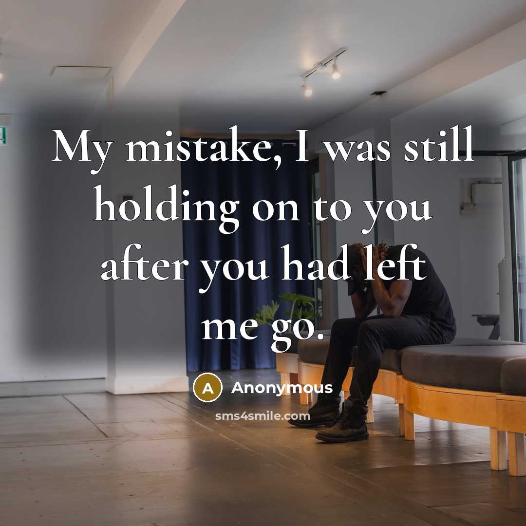 “My mistake, I was still holding on to you after…” quote by Anonymous