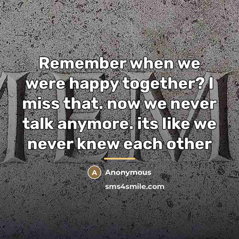 “Remember when we were happy together? I miss that. now…” quote by Anonymous