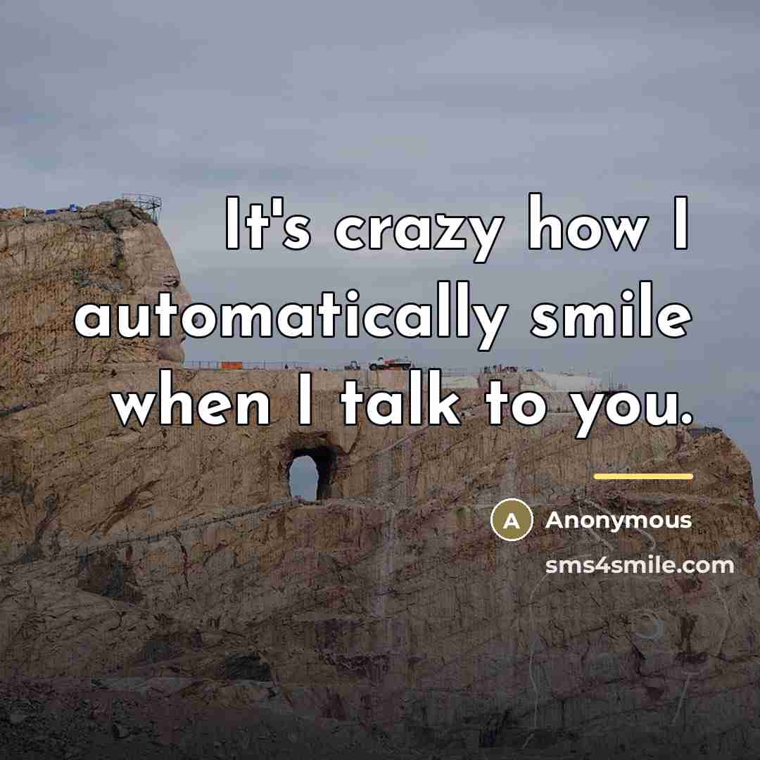 “It's crazy how I automatically smile when I talk to…” quote by Anonymous