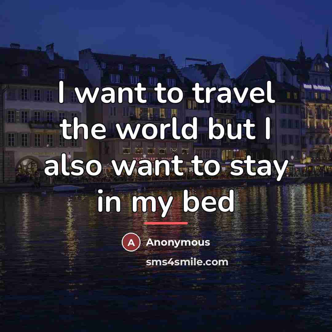 “I want to travel the world but I also want…” quote by Anonymous