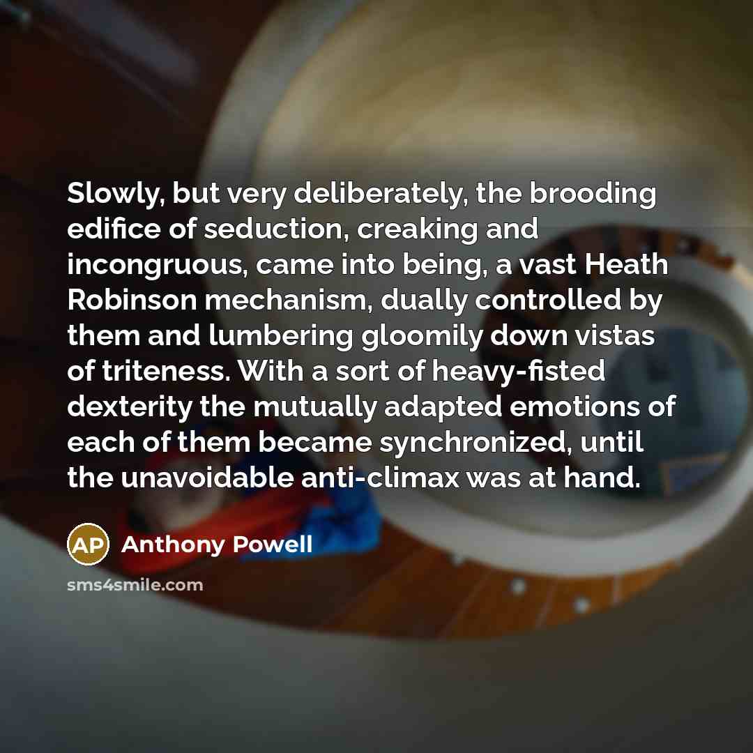 “Slowly, but very deliberately, the brooding edifice of seduction, creaking…” quote by Anthony Powell
