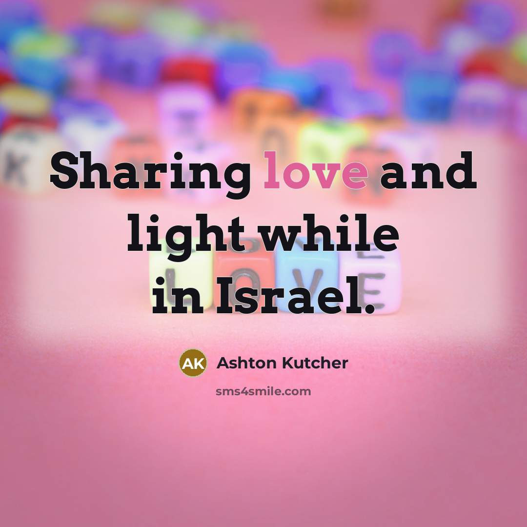 “Sharing love and light while in Israel.…” quote by Ashton Kutcher