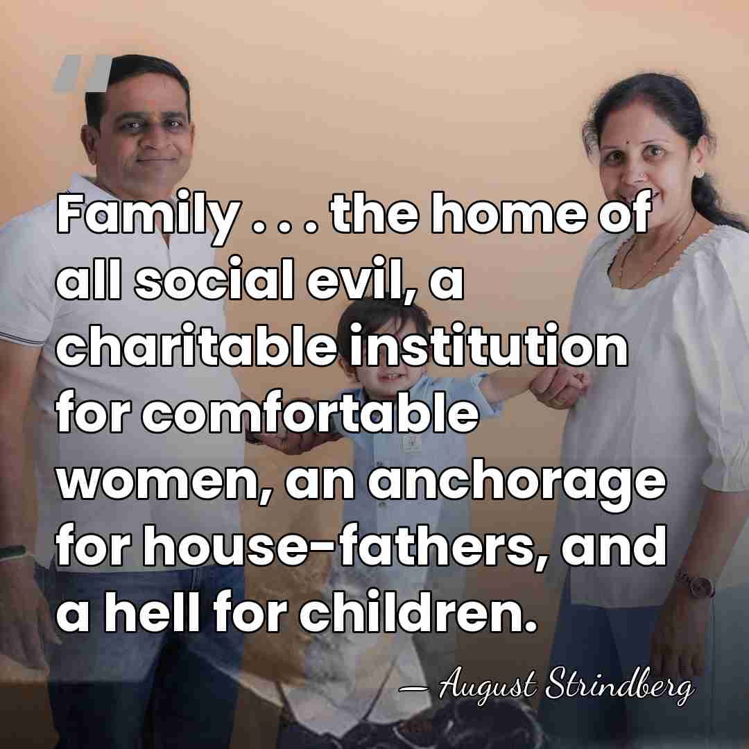 Family . . . the home of all social evil, a charitable&hellip; - August Strindberg