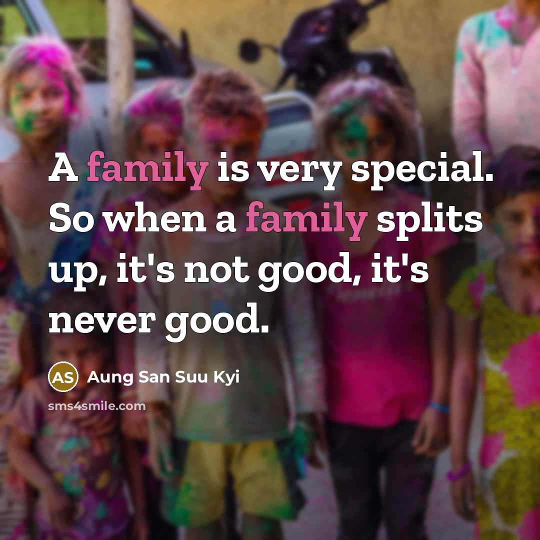 “A family is very special. So when a family splits…” quote by Aung San Suu Kyi