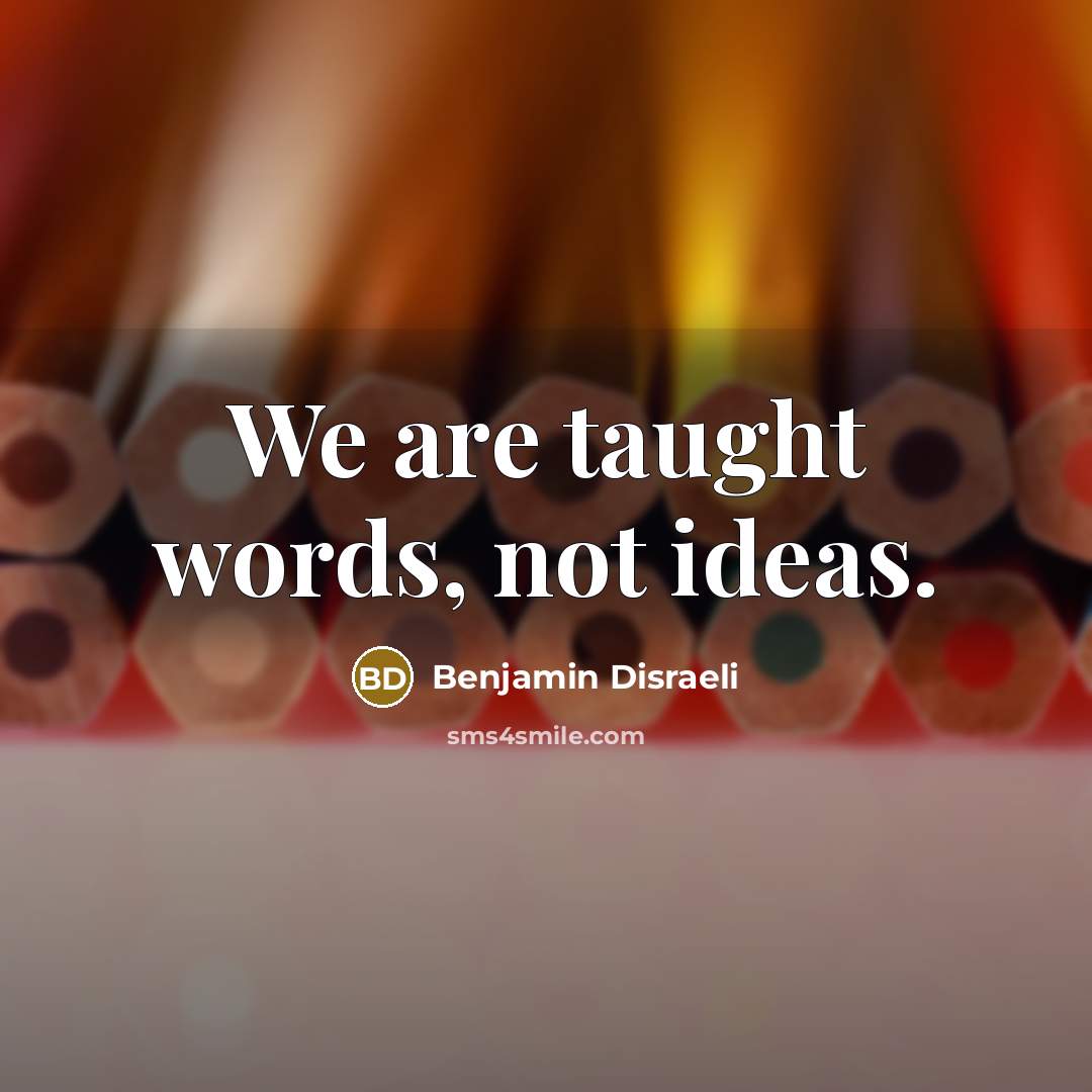 “We are taught words, not ideas.…” quote by Benjamin Disraeli
