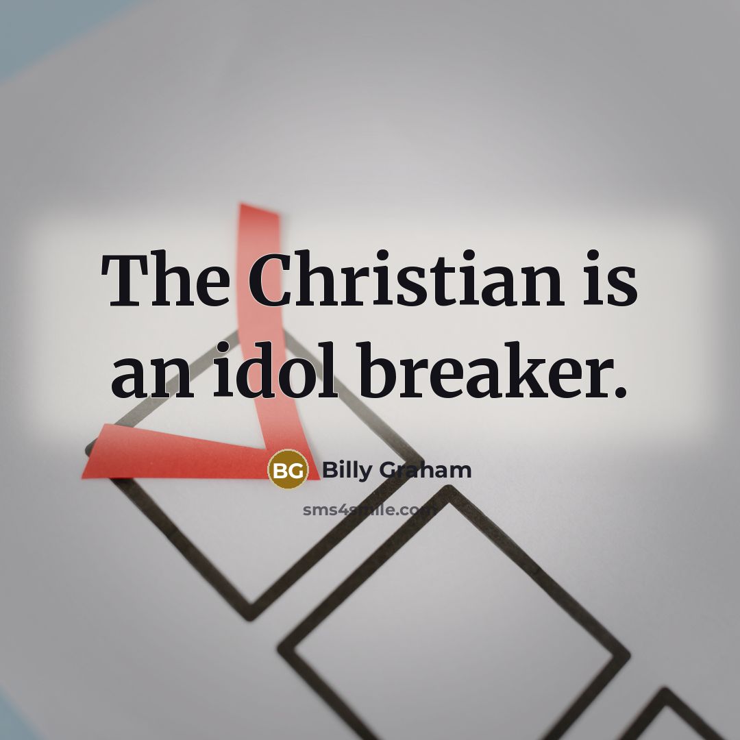 “The Christian is an idol breaker.…” quote by Billy Graham