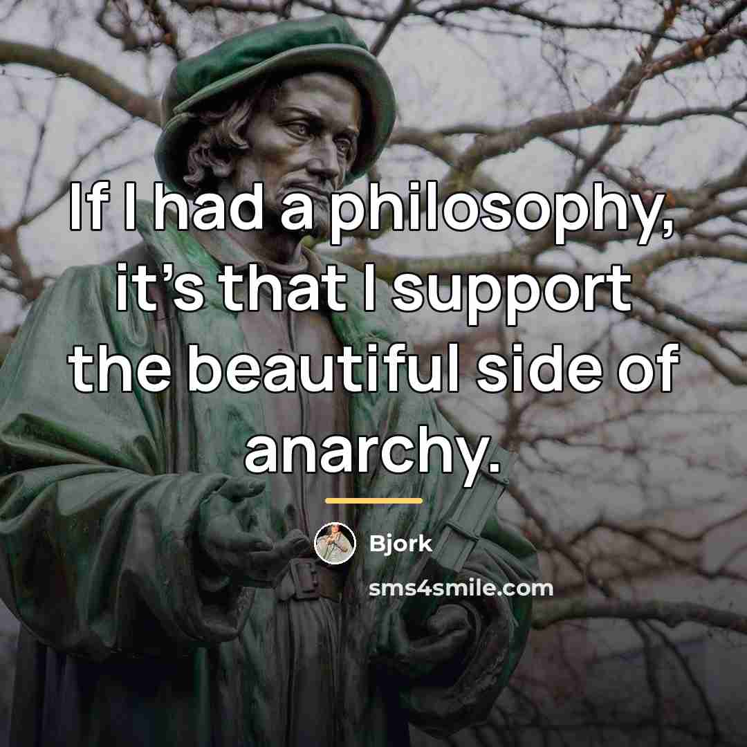 “If I had a philosophy, it's that I support the…” quote by Bjork