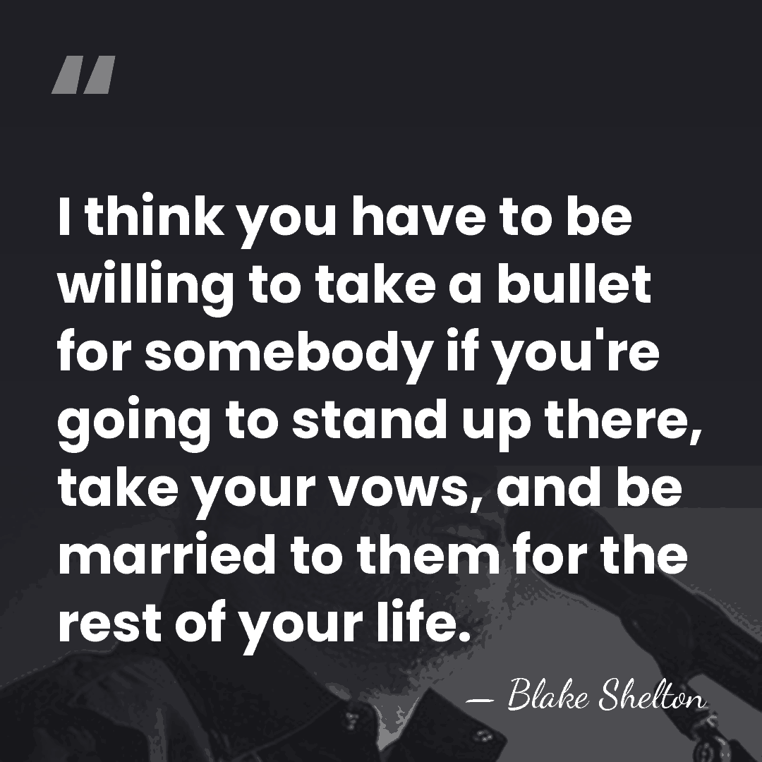 I think you have to be willing to take a bullet for&hellip; - Blake Shelton