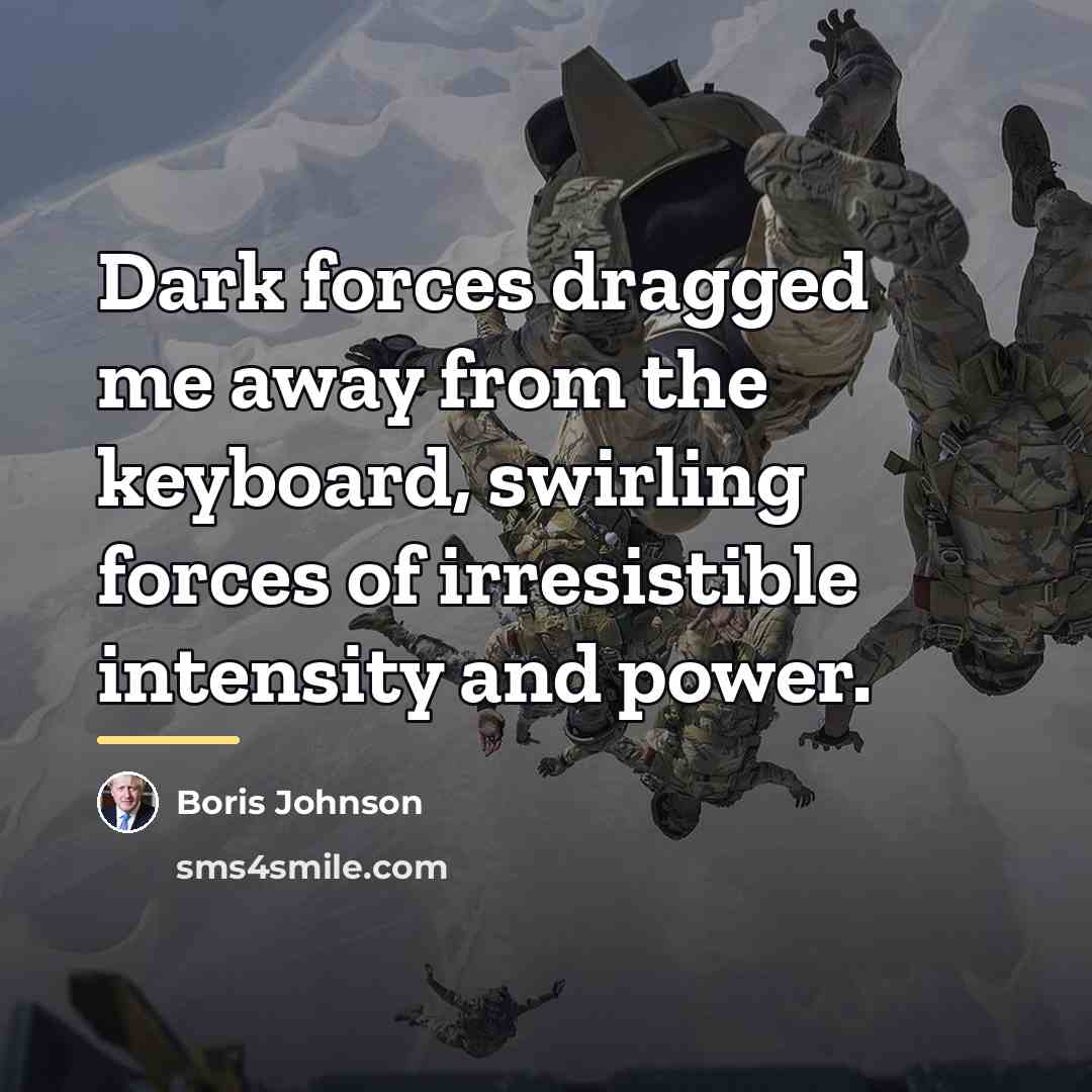 “Dark forces dragged me away from the keyboard, swirling forces…” quote by Boris Johnson