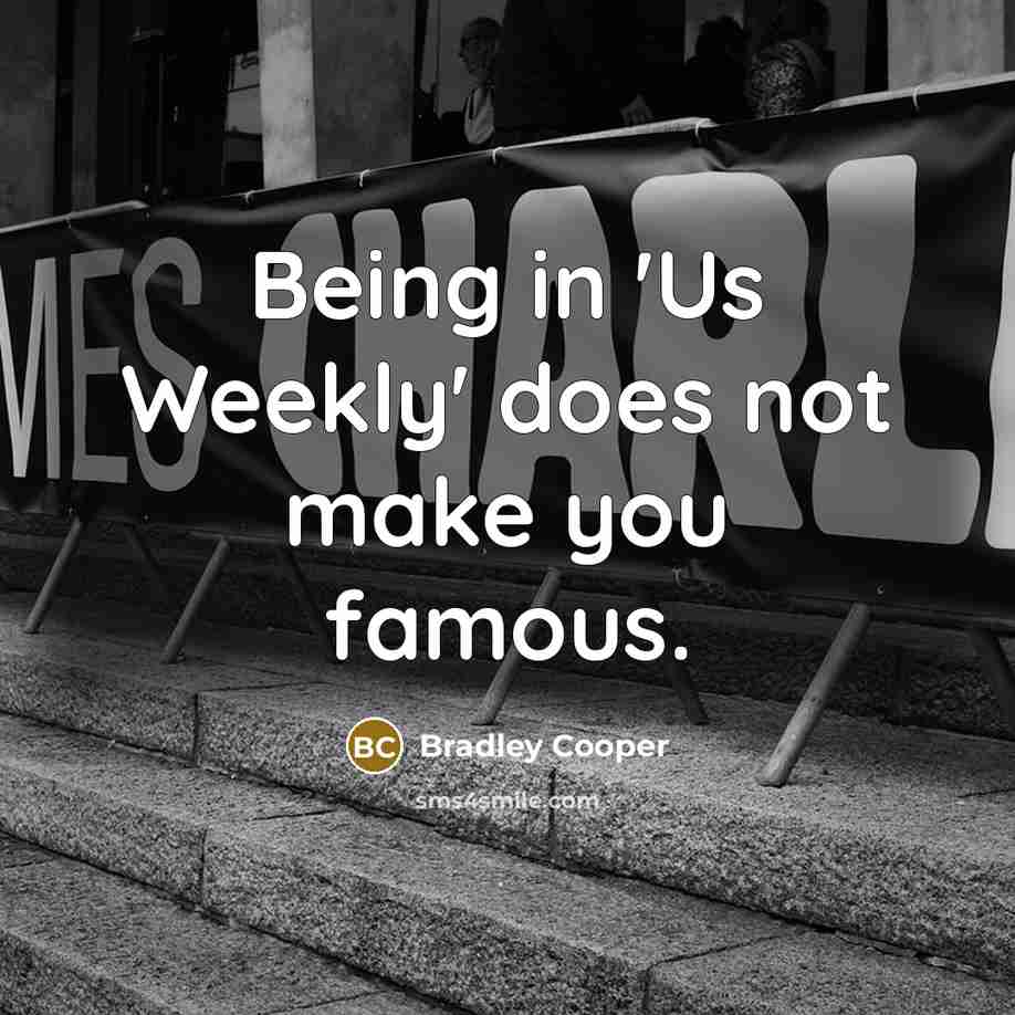 “Being in 'Us Weekly' does not make you famous.…” quote by Bradley Cooper