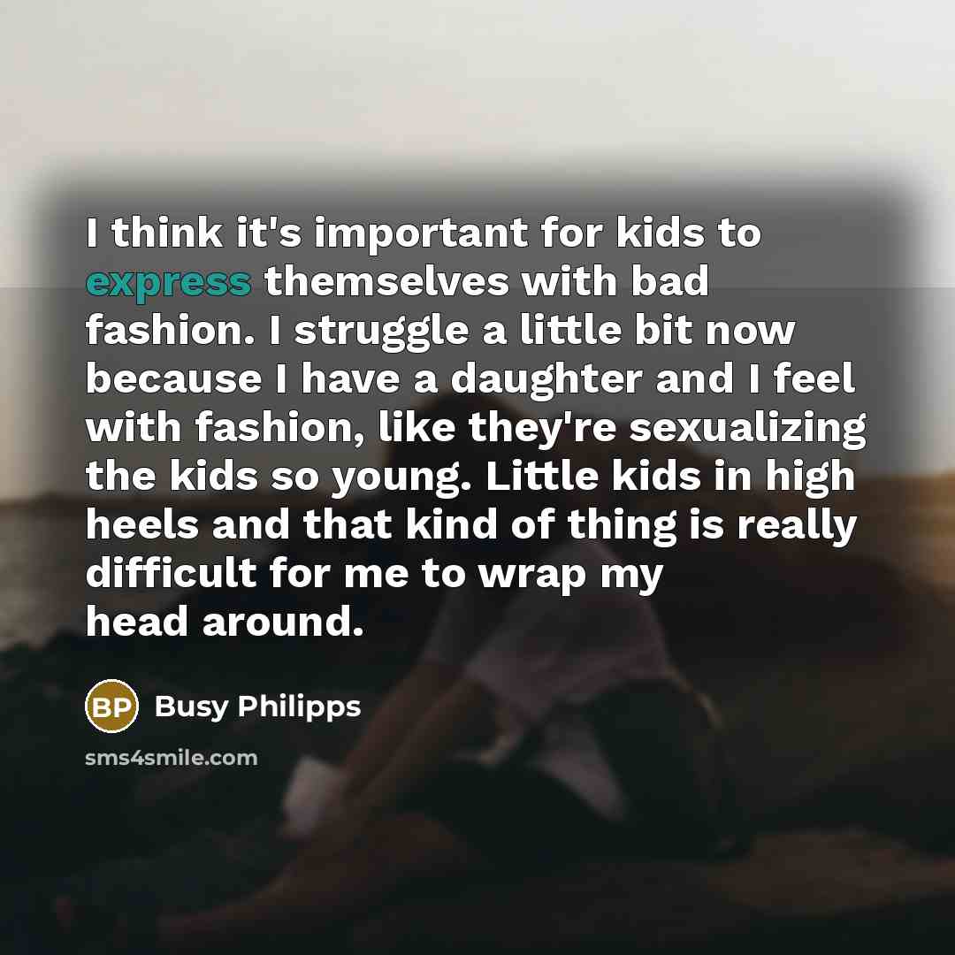 “I think it's important for kids to express themselves with…” quote by Busy Philipps