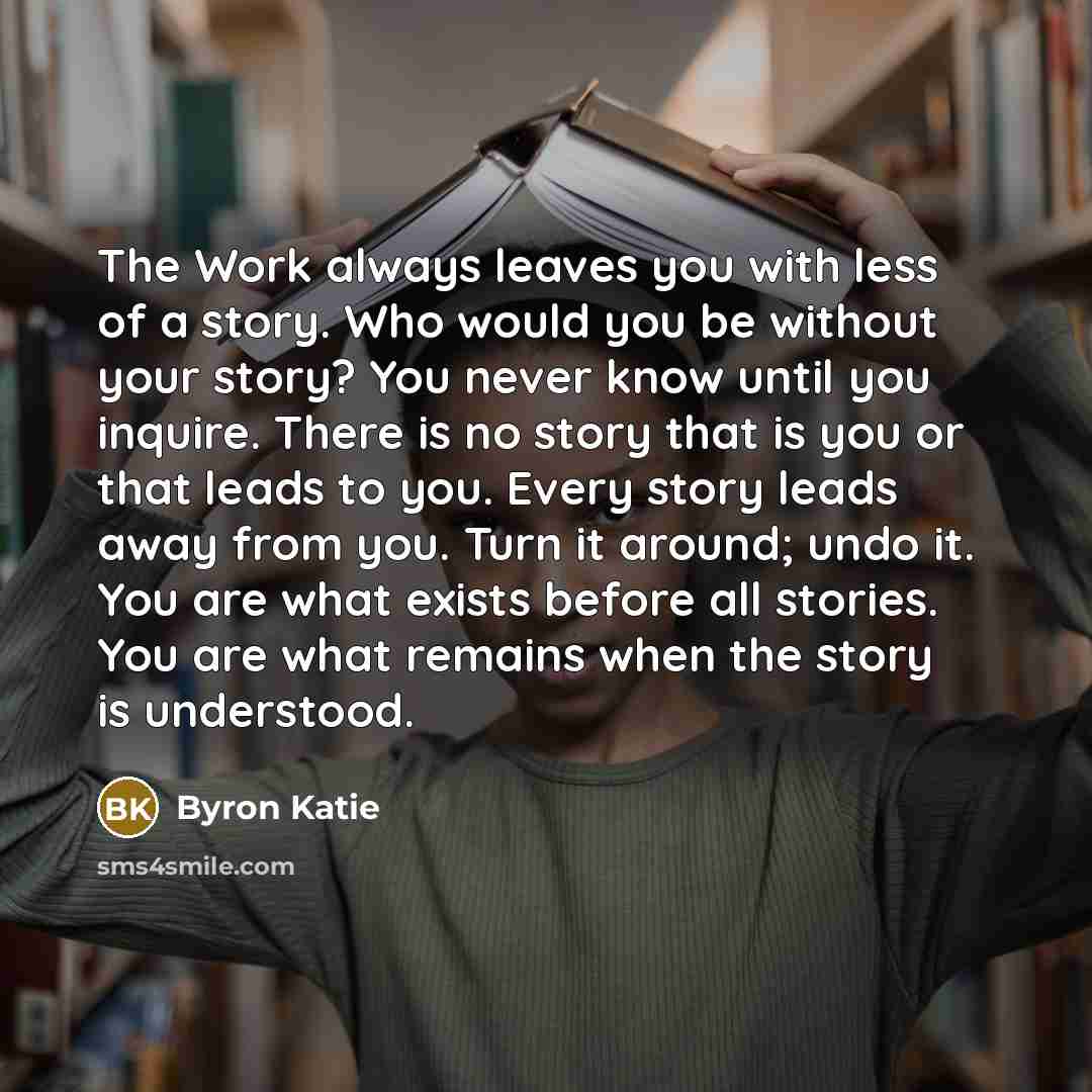 “The Work always leaves you with less of a story.…” quote by Byron Katie