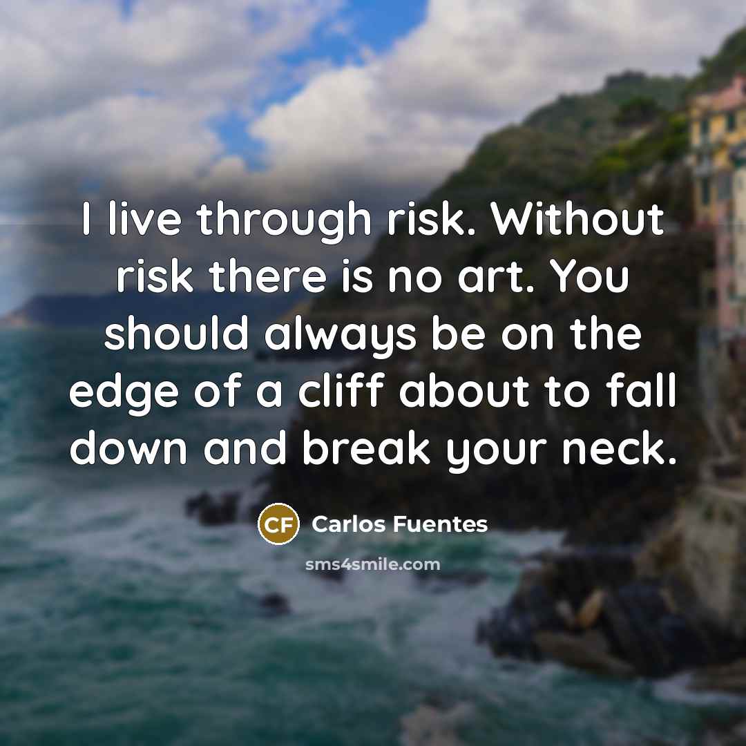 “I live through risk. Without risk there is no art.…” quote by Carlos Fuentes