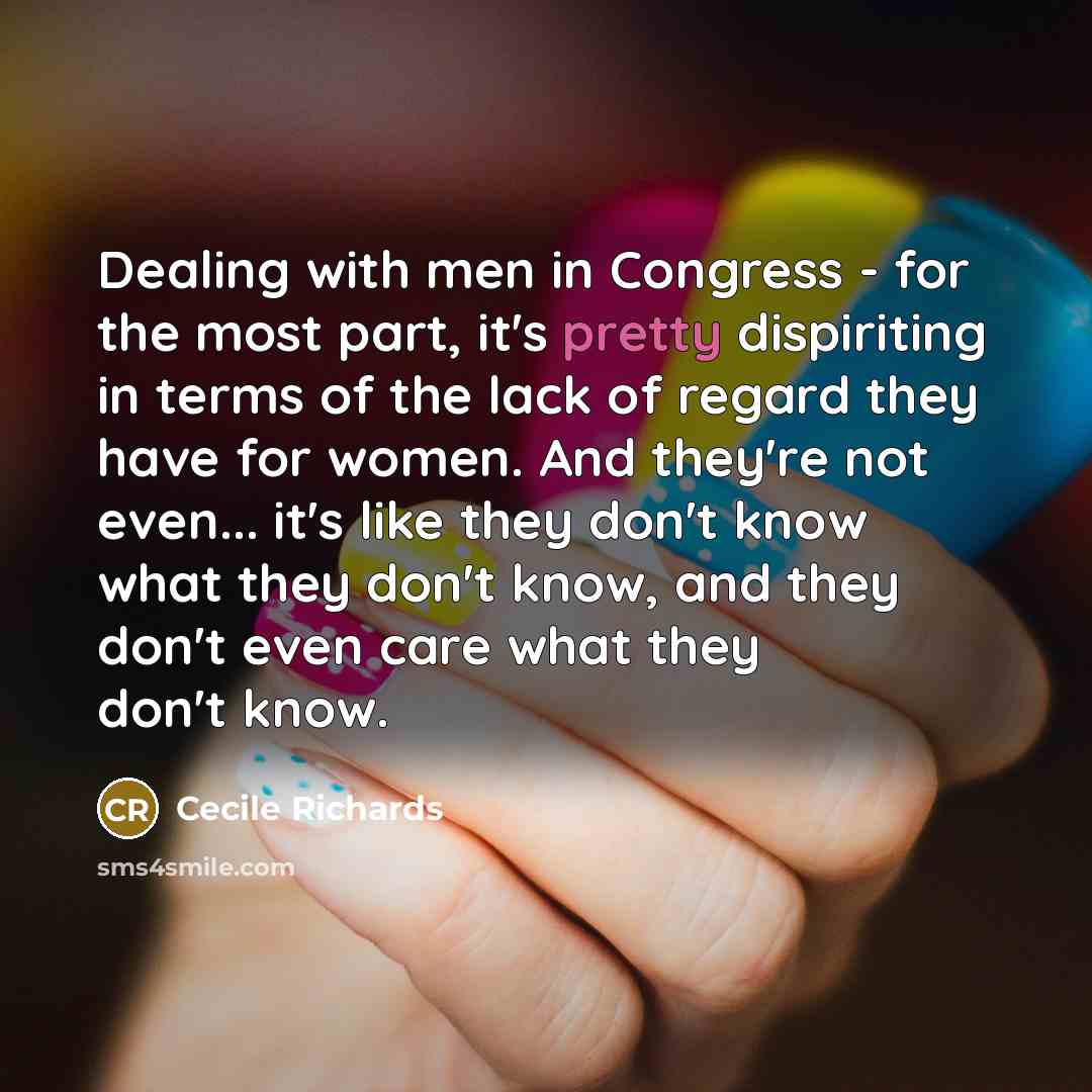“Dealing with men in Congress - for the most part,…” quote by Cecile Richards