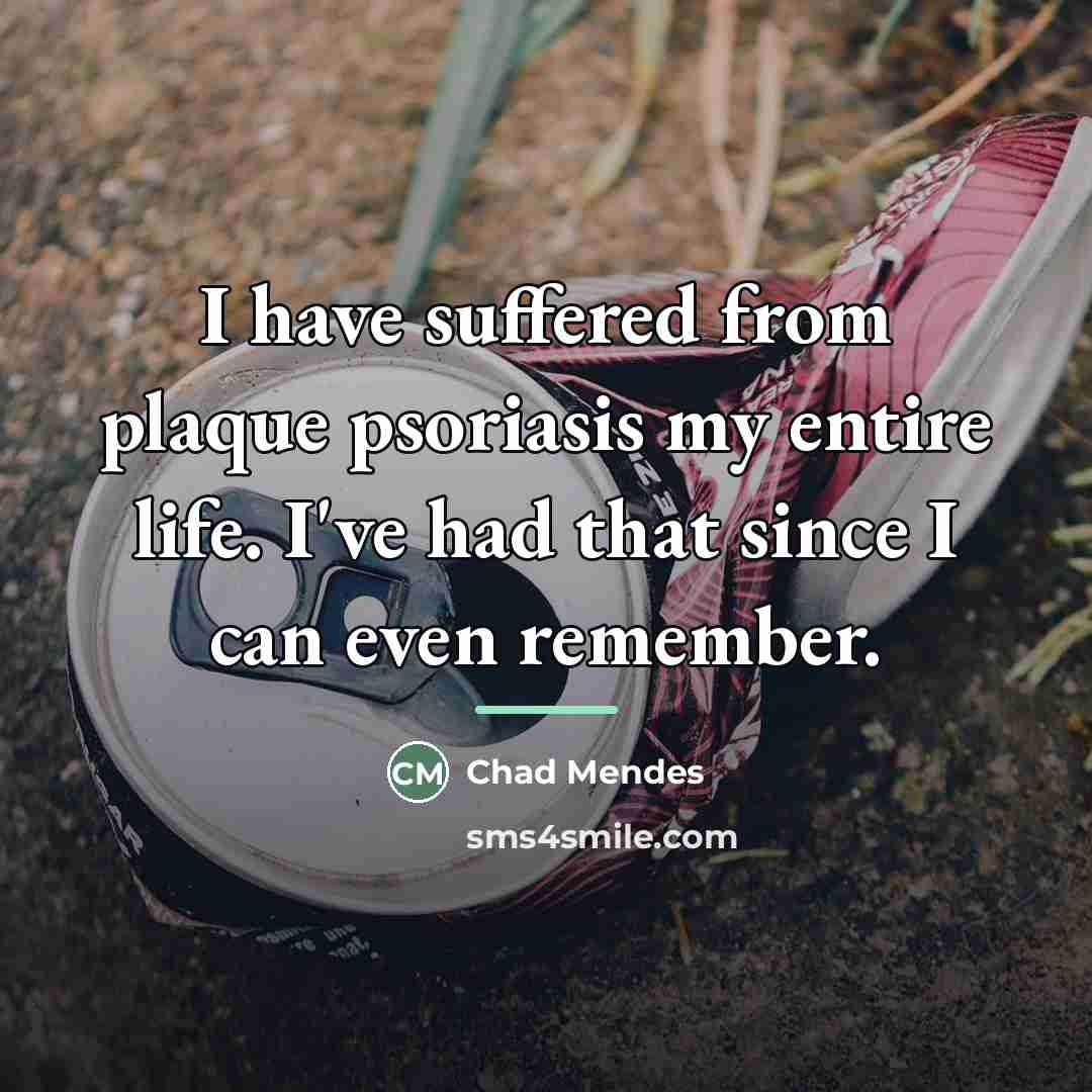 “I have suffered from plaque psoriasis my entire life. I've…” quote by Chad Mendes