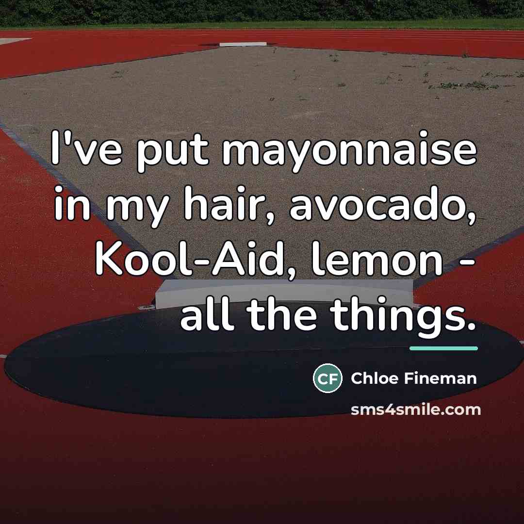 “I've put mayonnaise in my hair, avocado, Kool-Aid, lemon -…” quote by Chloe Fineman