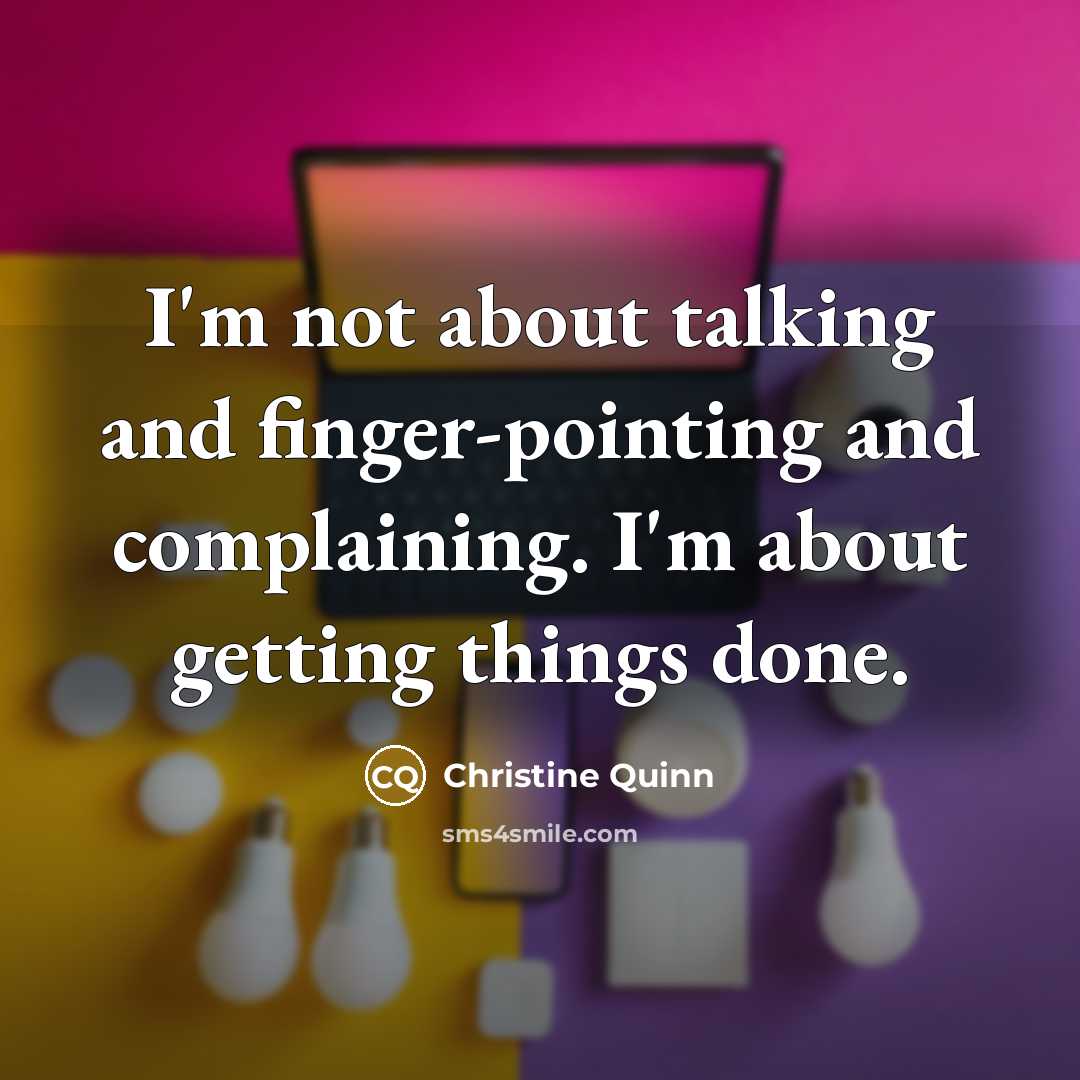 “I'm not about talking and finger-pointing and complaining. I'm about…” quote by Christine Quinn