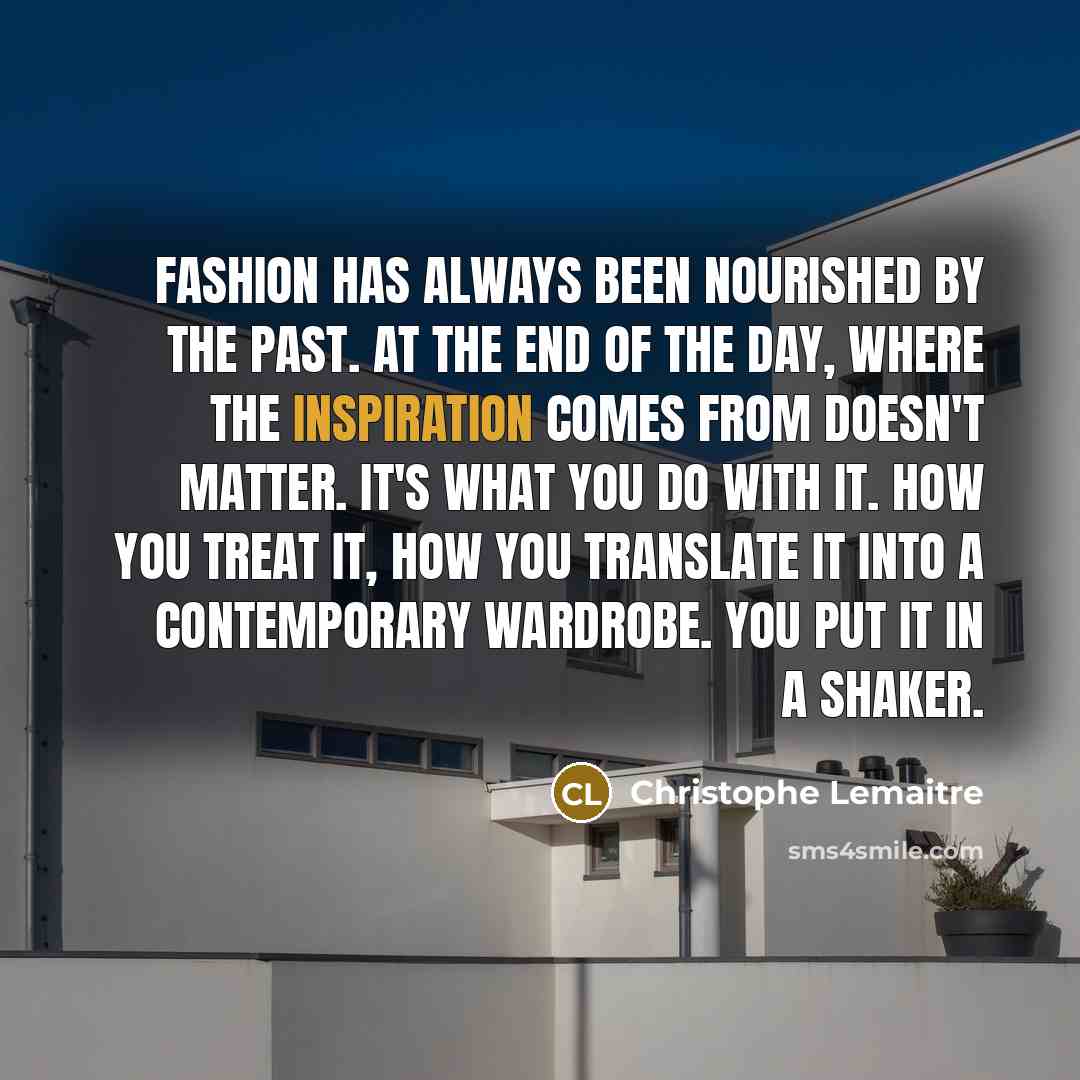 “Fashion has always been nourished by the past. At the…” quote by Christophe Lemaitre