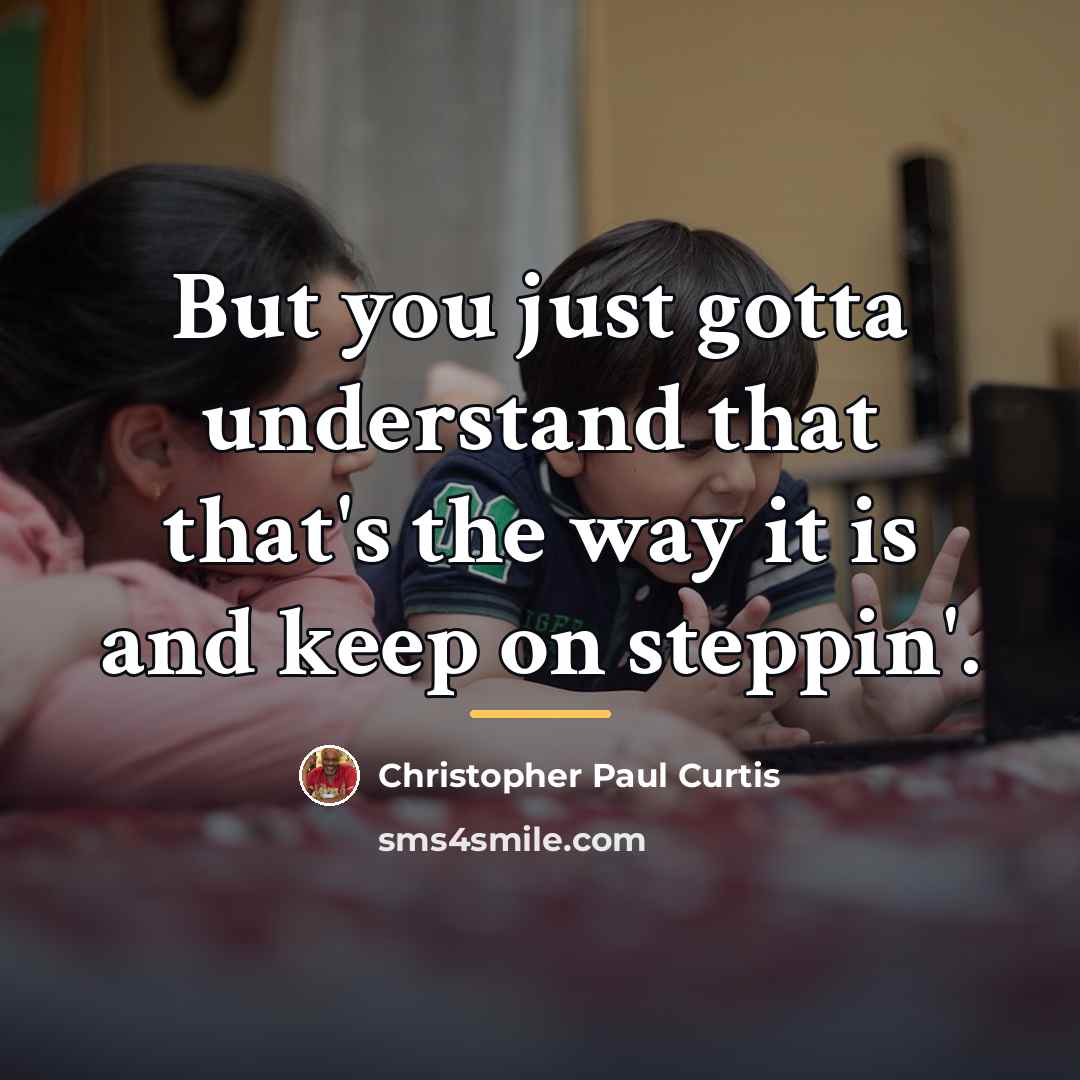 “But you just gotta understand that that's the way it…” quote by Christopher Paul Curtis