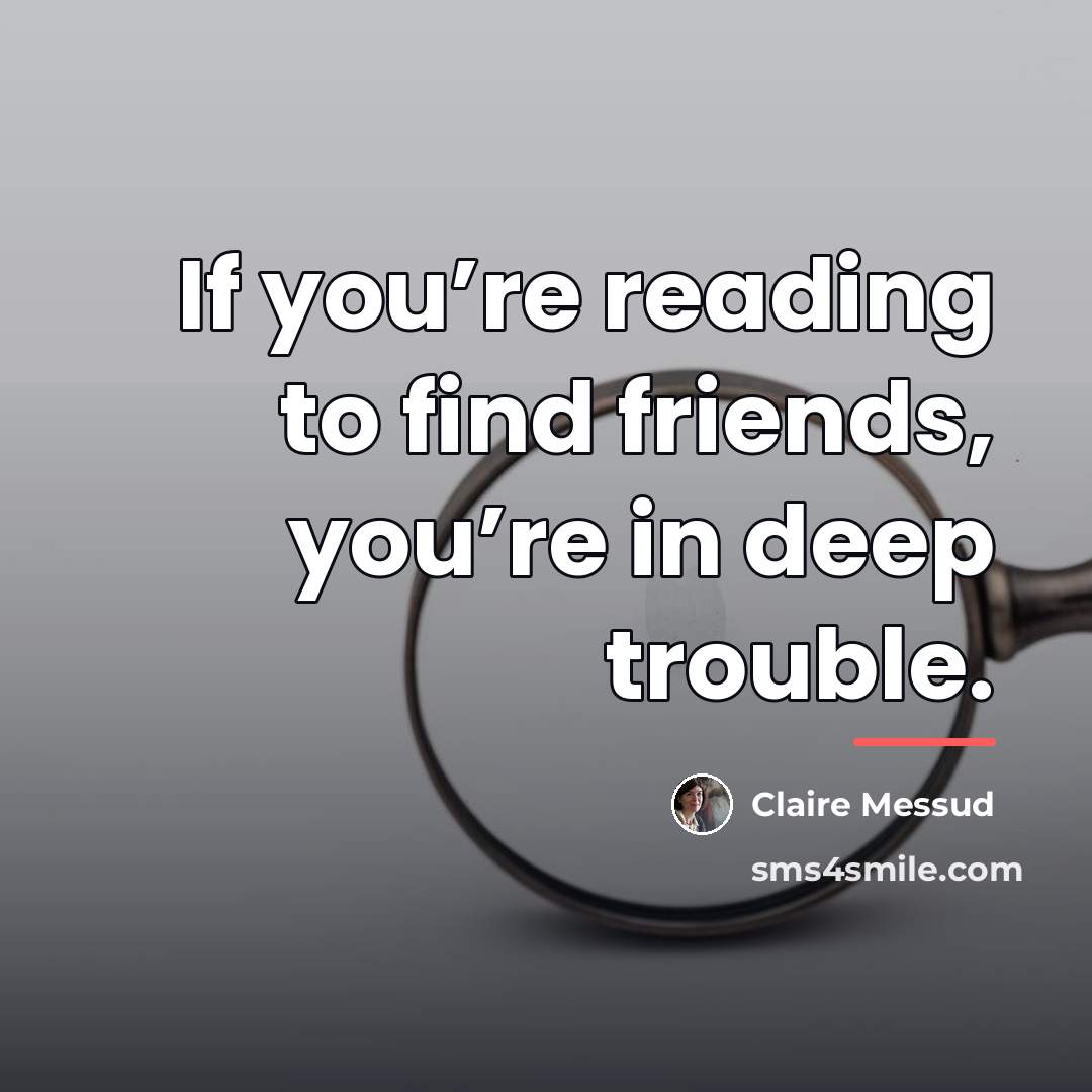 “If you’re reading to find friends, you’re in deep trouble.…” quote by Claire Messud