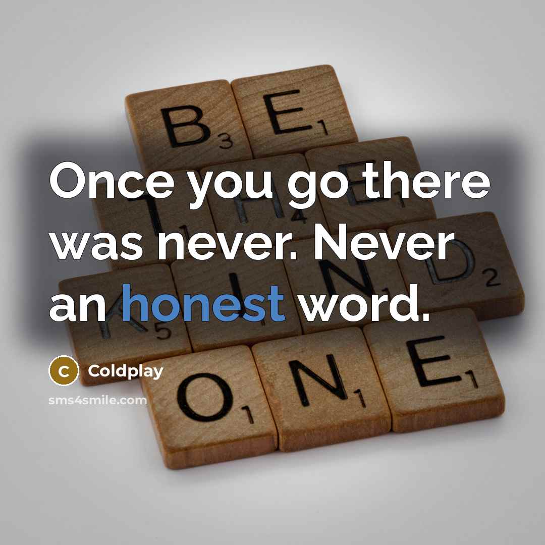 “Once you go there was never. Never an honest word.” quote by Coldplay