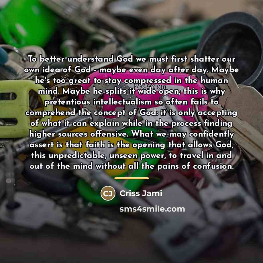 “To better understand God we must first shatter our own…” quote by Criss Jami