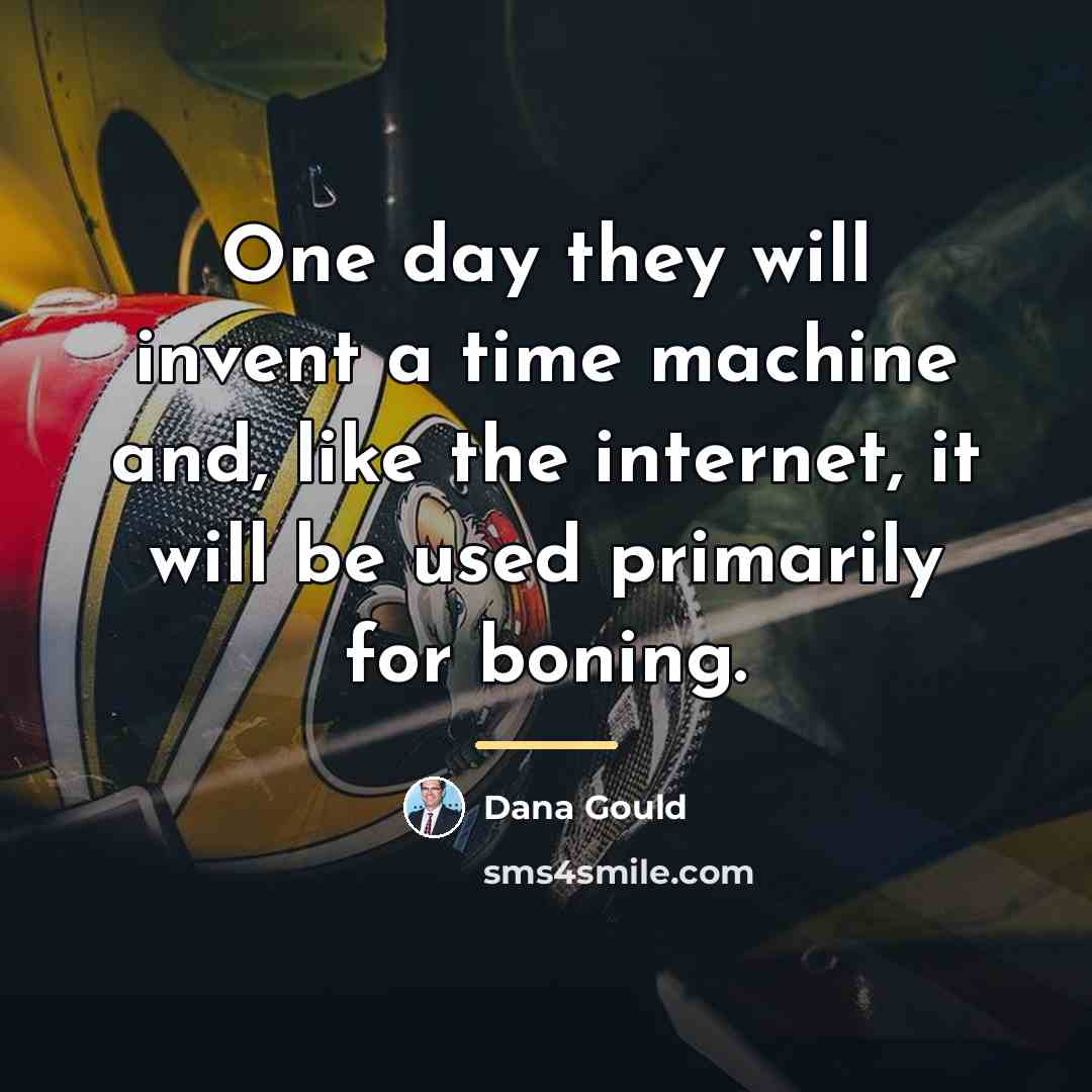 “One day they will invent a time machine and, like…” quote by Dana Gould