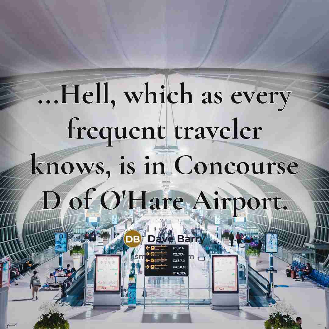 “...Hell, which as every frequent traveler knows, is in Concourse…” quote by Dave Barry