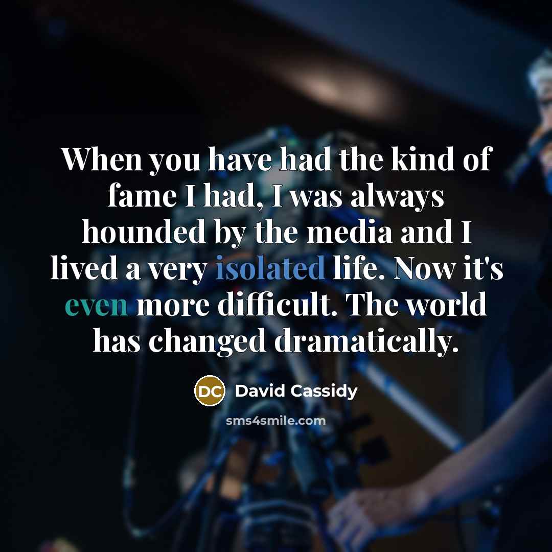 “When you have had the kind of fame I had,…” quote by David Cassidy